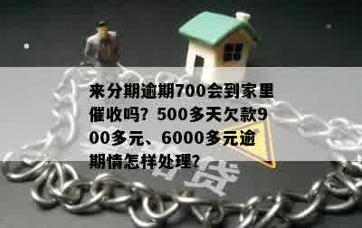 来分期逾期700会到家里吗？