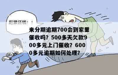 来分期逾期700会到家里吗？