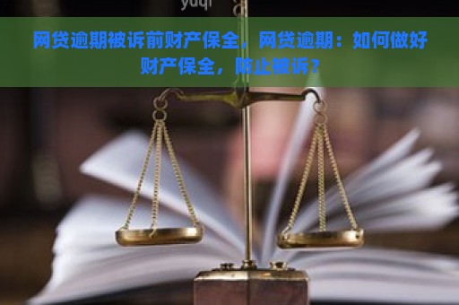 网贷逾期后的财产保全措：时间、方式及可能影响