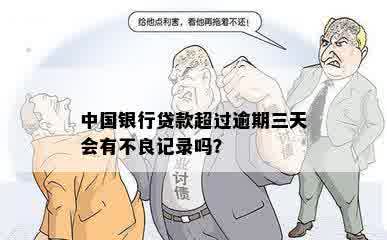 中国银行贷款逾期三天：会产生不良信用记录吗？