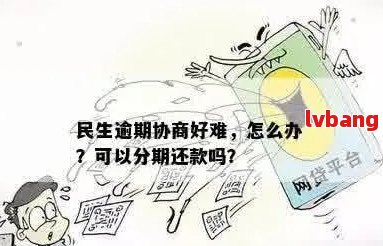 民生信用卡二次逾期后可以沟通期还款吗安全吗？逾期两个月能否协商分期？