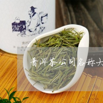 普洱茶公司名字大全：为您的茶找到命名方案