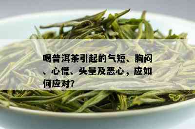 新普洱茶饮用后胸闷气短，可能存在哪些原因？如何避免类似症状？