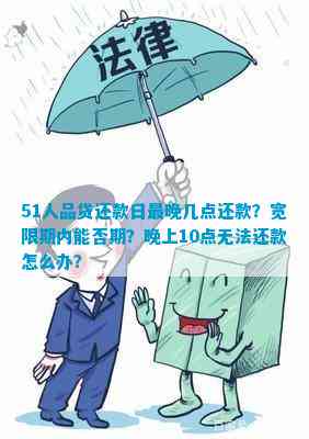 51人品贷还款宽限期：最晚还款时间及期申请详情