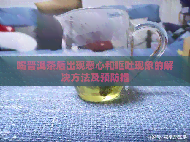 普洱茶引发的呕吐和胃酸反流问题解决方法及预防措