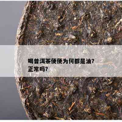 喝了普洱茶后拉大便正常吗？普洱茶是否会导致频繁大便？如何应对这种情况？