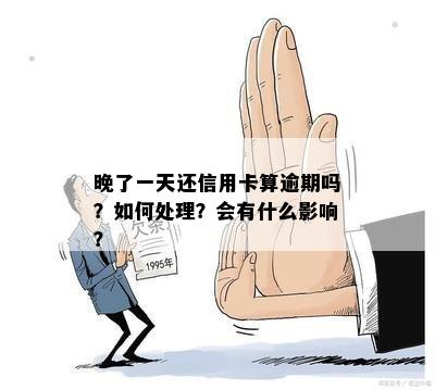 '还信用卡晚了一天会怎么样：逾期一天的影响及处理方法'