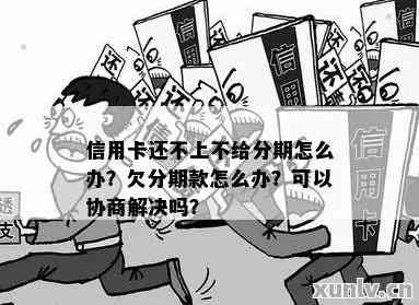 协商分期后还不上：解决方法及后果