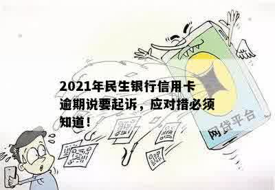 2021年民生银行信用卡逾期说要起诉，怎么办？