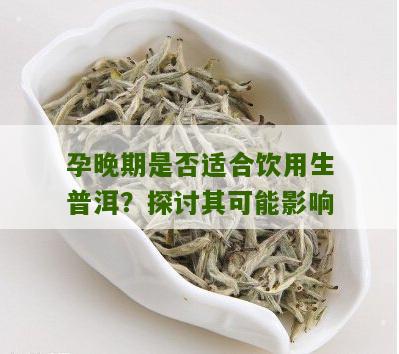 孕妇晚期饮生普洱茶的安全性及适宜性：专家解读