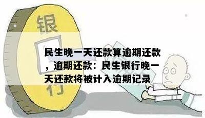 民生易贷晚一天还款会怎么样？还款是否会影响信用记录？