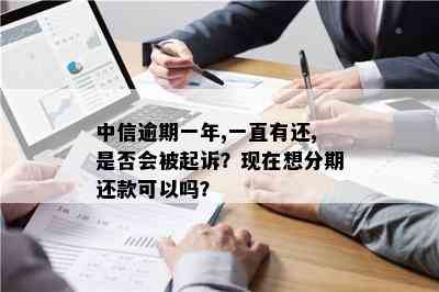 中信逾期1年：已还款但是否会被起诉？现在能否进行分期付款？