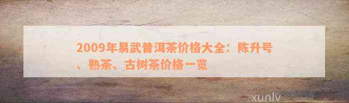 2009年易武普洱茶：价格、陈升号、品质与古树茶解析