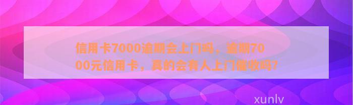 交通信用卡逾期7000会上门走访吗？