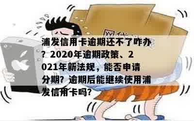 2021年浦发信用卡逾期政策：能申请免息分期吗？安全性及真实性揭秘