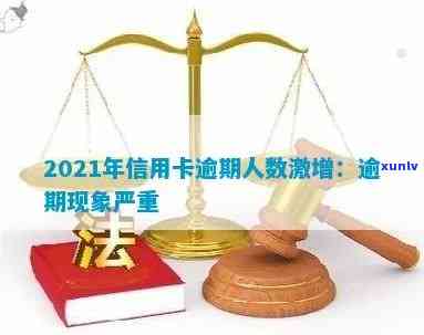 全国逾期人数激增：如何应对信用卡、贷款等债务问题？-2021年全国信用卡逾期人数