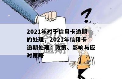 信用卡逾期一次怎么办，不是故意的：2021年逾期对的影响与应对策略