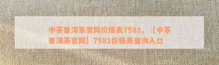 新7581普洱茶官方网站报价，中茶系列茶叶价格一览