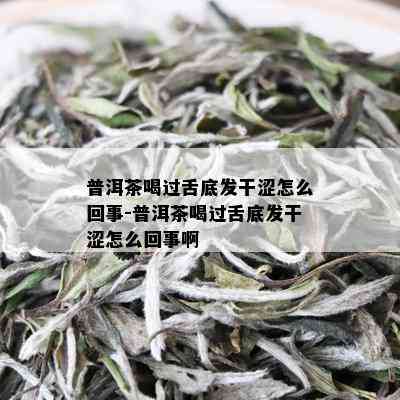 普洱茶喝后舌面干燥的原因及解决方法-普洱茶喝后舌面干燥的原因及解决方法视频