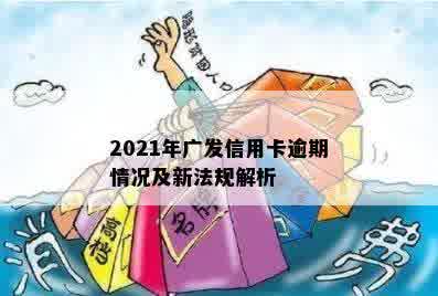 2021年广发信用卡逾期新法规：规定、影响及应对措