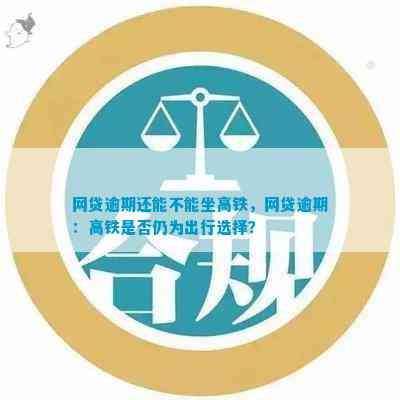 高铁乘坐限制：网贷逾期多久会影响乘客资格？详细解答与规定