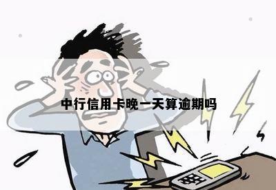 中行信用卡晚还算逾期吗