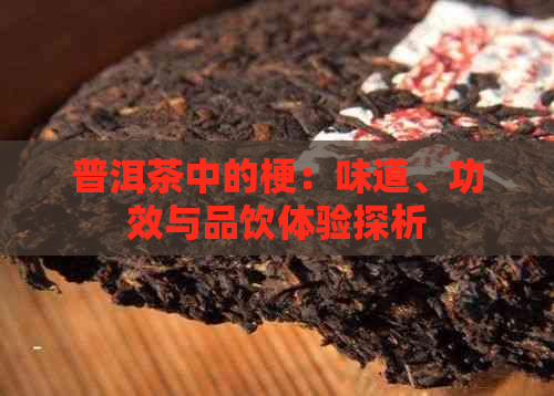 '全是梗的普洱茶砖：茶叶特性与好处'