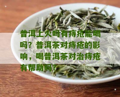 新 '普洱茶与痔疮：女性患者是否可饮及影响因素分析'