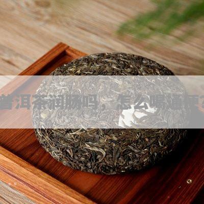 普洱茶润肠吗？怎么喝？普洱茶真的能润肠通便吗？