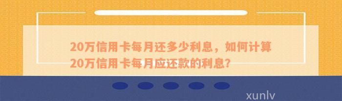 20万信用卡用了每月合适还多少利息