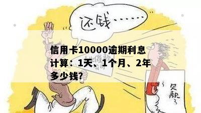 信用卡10000额度逾期一天利息计算： 逾期一天罚息多少钱？