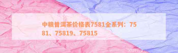 中粮普洱茶1951官网价格表：7581,2017,集团普洱茶及8591普洱茶价格一览