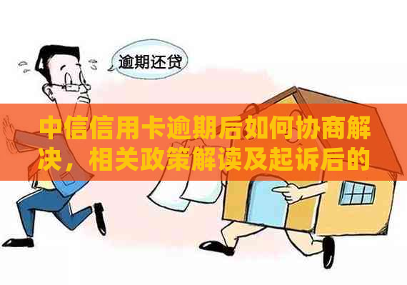 中信信用卡逾期：报告时间、协商解决方法、起诉可能及最新政策通知