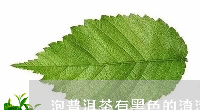 普洱茶泡出来的颜色是黑的为什么，为什么不是绿色？