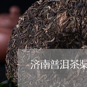 济南可靠普洱茶招商的地方汇总