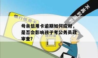 信用卡逾期对未成年子女政审的影响：一个家长的疑惑与解答