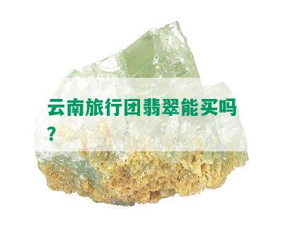 云南跟团游不买翡翠可以吗