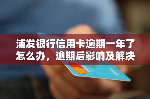 浦发信用卡逾期8天会产生什么后果？如何解决逾期问题并避免影响信用记录？