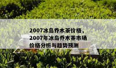 2007年冰岛特产木茶的市场价格分析与走势研究