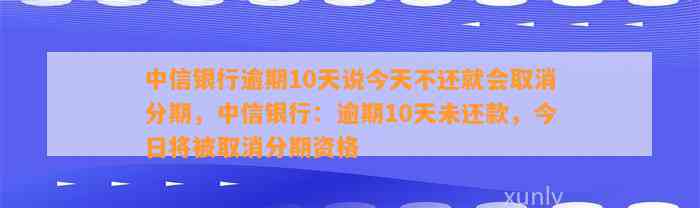 中信银行：逾期10天将导致分期计划取消，今天不还款后果严重