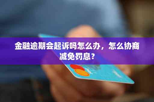 邮政银行逾期：罚息减免、起诉时点与记录影响