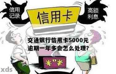 信用卡5000逾期一年会怎么样：处理方式及后果