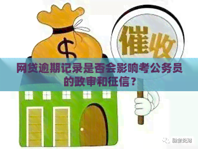 公务员政审：网贷记录是否会影响审查结果及如何处理？