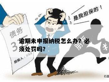 逾期未申报税款必须处罚吗？原因及相关法规解析