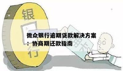 微众银行如何协商期还款？了解所有相关信息和步骤