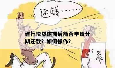 建行快贷到期未还款，如何办理期或分期还款？