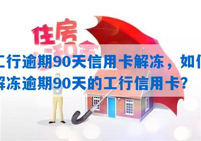 工行信用卡逾期90天后解冻账户：多久可以解冻？