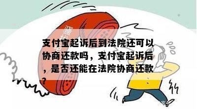 支付宝逾期被起诉还款可以协商吗怎么处理