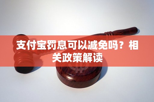 支付宝罚息太高了可以减免吗