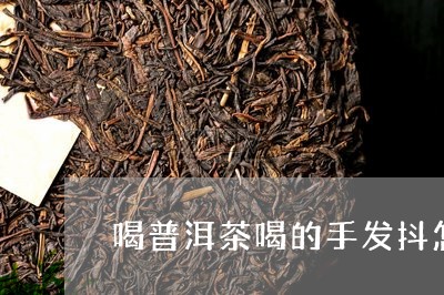 喝普洱茶喝的心慌手抖怎么办